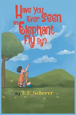 Have You Ever Seen an Elephant Fly By? by Scherer, B. T.