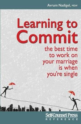 Learning to Commit: The Best Time to Work on Your Marriage Is When You Re Single by Nadigel, Avrum