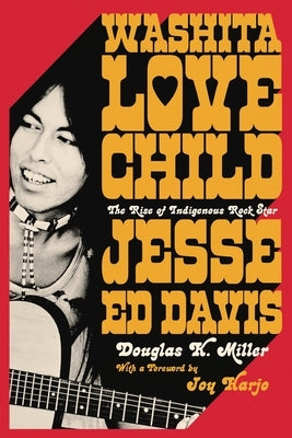 Washita Love Child: The Rise of Indigenous Rock Star Jesse Ed Davis by Miller, Douglas K.