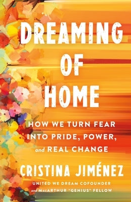 Dreaming of Home: How We Turn Fear Into Pride, Power, and Real Change by Jim&#195;&#169;nez, Cristina