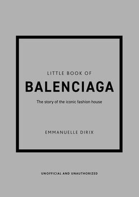 Little Book of Balenciaga: The Story of the Iconic Fashion House by Dirix, Emmanuelle