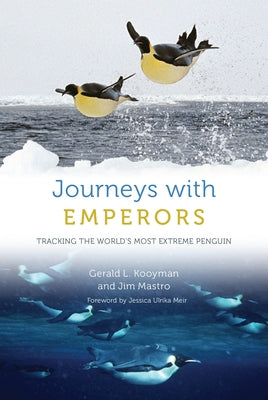 Journeys with Emperors: Tracking the World's Most Extreme Penguin by Kooyman, Gerald L.