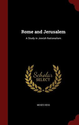 Rome and Jerusalem: A Study in Jewish Nationalism by Hess, Moses