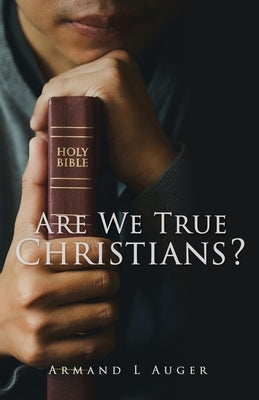 Are We True Christians? by Auger, Armand L.