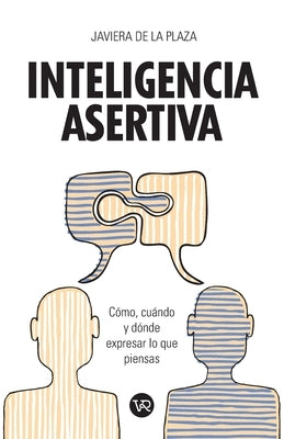 Inteligencia asertiva: Cómo, cuándo y dónde expresar lo que piensas by Plaza, Javiera de la