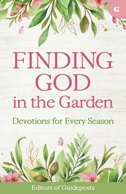 Finding God in the Garden: Devotions for Every Season by Editors of Guideposts