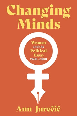 Changing Minds: Women and the Political Essay, 1960-2001 by Jurecic, Ann