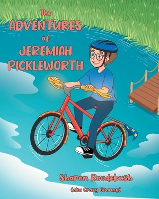 The Adventures of Jeremiah Pickleworth by (Aka Crazy Granny), Sharon Roudebush