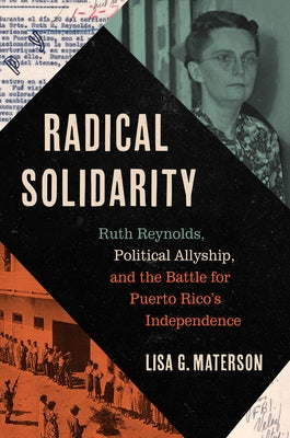 Radical Solidarity: Ruth Reynolds, Political Allyship, and the Battle for Puerto Rico's Independence by Materson, Lisa G.