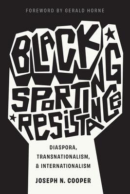 Black Sporting Resistance: Diaspora, Transnationalism, and Internationalism by Cooper, Joseph N.