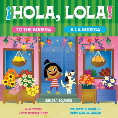 Hola, Lola! to the Bodega: A Bilingual First Words Book/¡Hola, Lola! a la Bodega: Un Libro Bilingüe de Primeras Palabras by Equihua, Sandra