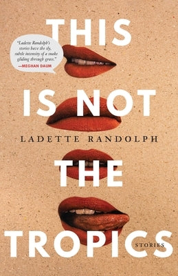 This Is Not the Tropics: Stories by Randolph, Ladette