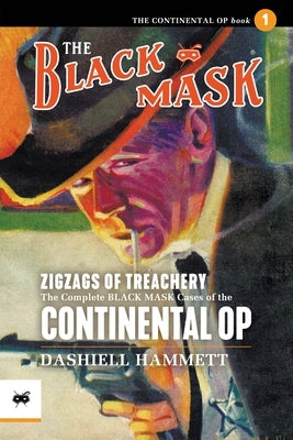 Zigzags of Treachery: The Complete Black Mask Cases of the Continental Op, Volume 1 by Hammett, Dashiell