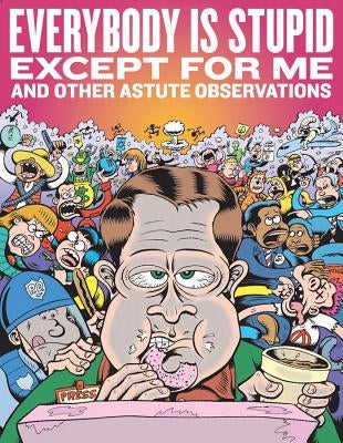 Everybody Is Stupid Except for Me and Other Astute Observations: A Decade's Worth of Cartoon Reporting for Reason Magazine by Bagge, Peter