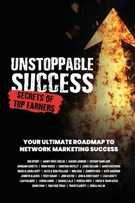 Unstoppable Success. Secrets of Top Earners. Your Ultimate Roadmap to Network Marketing Success by Sperry, Rob