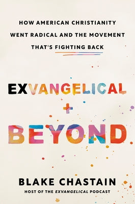Exvangelical and Beyond: How American Christianity Went Radical and the Movement That's Fighting Back by Chastain, Blake