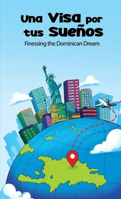 Una Visa Por Tus Sueños: Finessing the Dominican Dream by Tavarez, Yamberlie