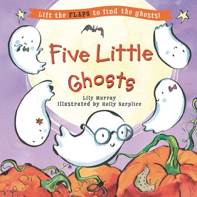 Five Little Ghosts: (A Halloween Lift-The-Flap Adventure for Babies, Toddlers, Preschoolers, and Kids Ages 2-5) by Murray, Lily