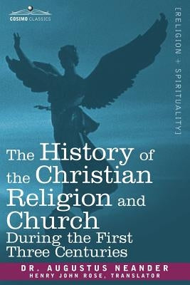 The History of the Christian Religion and Church During the First Three Centuries by Neander, Augustus