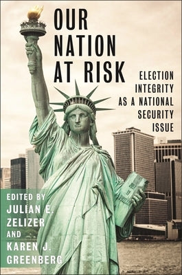 Our Nation at Risk: Election Integrity as a National Security Issue by Zelizer, Julian E.