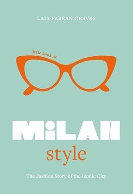 Little Book of Milan Style: The Fashion History of the Iconic City by Graves, Laia Farran