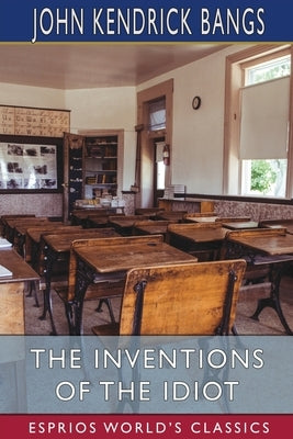 The Inventions of the Idiot (Esprios Classics) by Bangs, John Kendrick