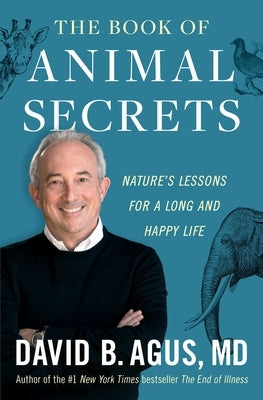 The Book of Animal Secrets: Nature's Lessons for a Long and Happy Life by Agus, David B.