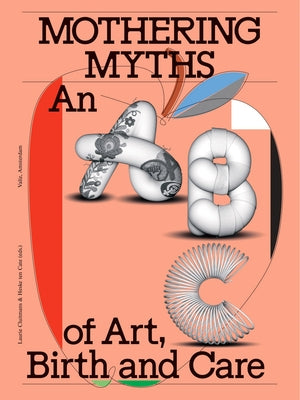 Mothering Myths: An ABC of Art, Birth and Care by Cluitmans, Laurie