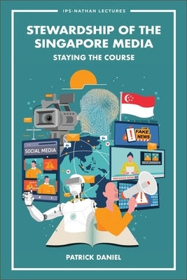 Stewardship of the Singapore Media: Staying the Course by Daniel, Patrick