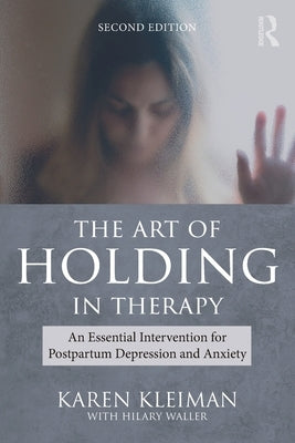 The Art of Holding in Therapy: An Essential Intervention for Postpartum Depression and Anxiety by Kleiman, Karen