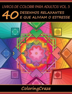 Livros de colorir para adultos vol. 5: 40 desenhos relaxantes e que aliviam o estresse by Coloringcraze