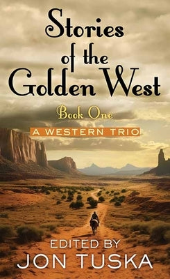 Stories of the Golden West: Book One: A Western Trio by Tuska, Jon