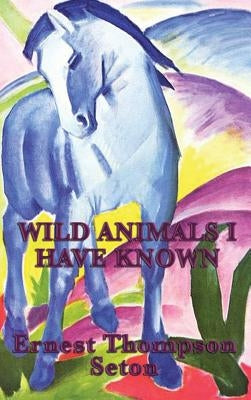 Wild Animals I Have Known by Seton, Ernest Thompson