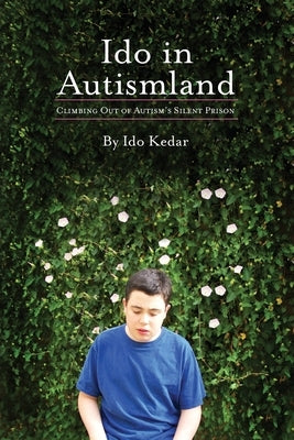 Ido in Autismland: Climbing Out of Autism's Silent Prison by Kedar, Ido