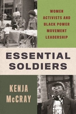 Essential Soldiers: Women Activists and Black Power Movement Leadership by McCray, Kenja