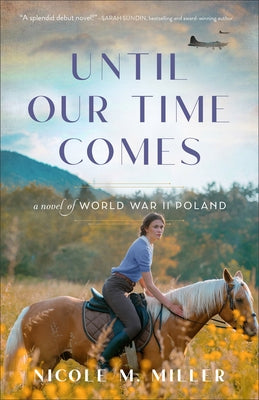 Until Our Time Comes: A Novel of World War II Poland by Miller, Nicole M.