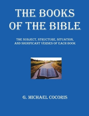 The Books of The Bible: The Subject, Structure, Situation, and Signification Verses of Each Book by Cocoris, G. Michael