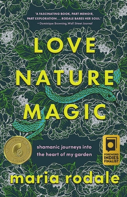 Love, Nature, Magic: Shamanic Journeys Into the Heart of My Garden by Rodale, Maria