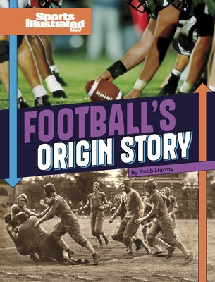 Football's Origin Story by Murray, Robb