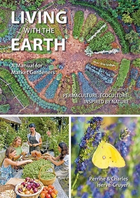 Living with the Earth, Volume 1: A Manual for Market Gardeners - Permaculture, Ecoculture: Inspired by Nature by Herv&#233;-Gruyer, Charles