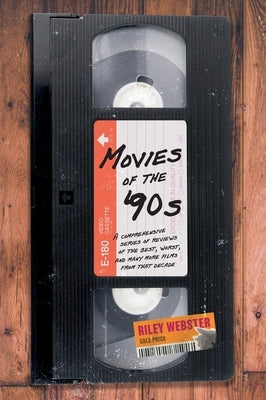 Movies of the '90s: A Comprehensive Series of Reviews of the Best, Worst, and Many More Films from that Decade by Webster, Riley