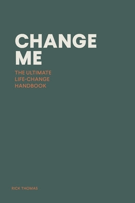 Change Me: The Ultimate Life-change Handbook by Thomas, Rick