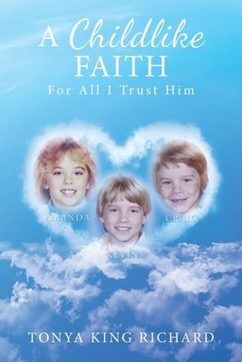 A Childlike Faith: For All I Trust Him by Richard, Tonya King
