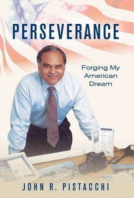 Perseverance: Forging My American Dream by Pistacchi, John R.