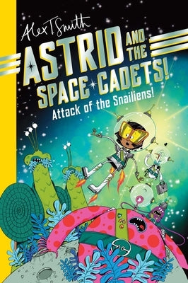 Astrid and the Space Cadets: Attack of the Snaliens: Attack of the Snaliens by Smith, Alex T.
