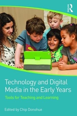 Technology and Digital Media in the Early Years: Tools for Teaching and Learning by Donohue, Chip