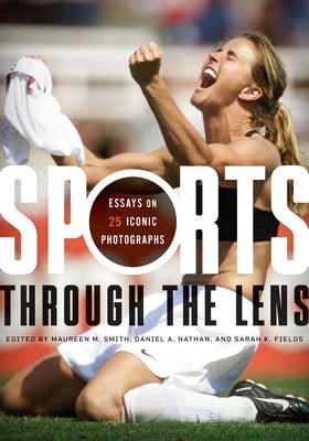 Sports Through the Lens: Essays on 25 Iconic Photographs by Smith, Maureen M.