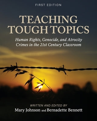 Teaching Tough Topics: Human Rights, Genocide, and Atrocity Crimes in the 21st Century Classroom by Johnson, Mary