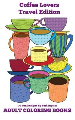 Adult Coloring Books: Coffee Lovers by Ingrias, Beth