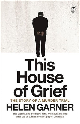 This House of Grief: The Story of a Murder Trial by Garner, Helen